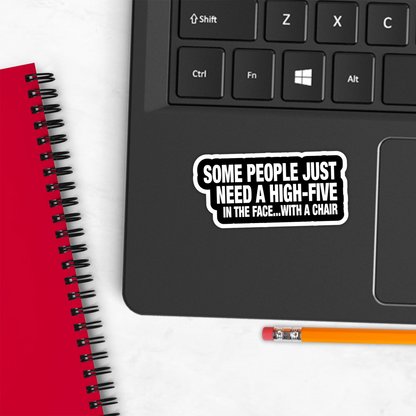 Funny Sticker - "Some People Just Need A High-Five In The Face With A Chair"