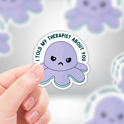 "I Told My Therapist About You" Grumpy Octopus Sticker