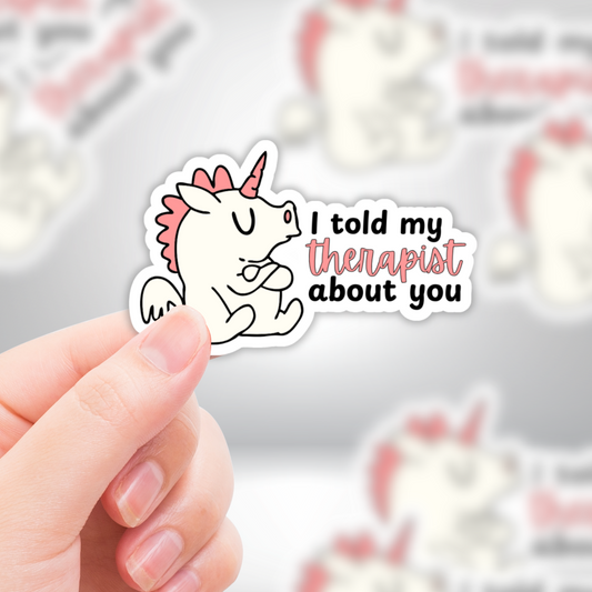 Pouty Unicorn "I Told My Therapist About You" Sticker