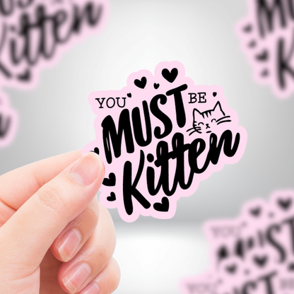 Cat Lover "You Must Be Kitten" Funny Kittie Die-Cut Sticker