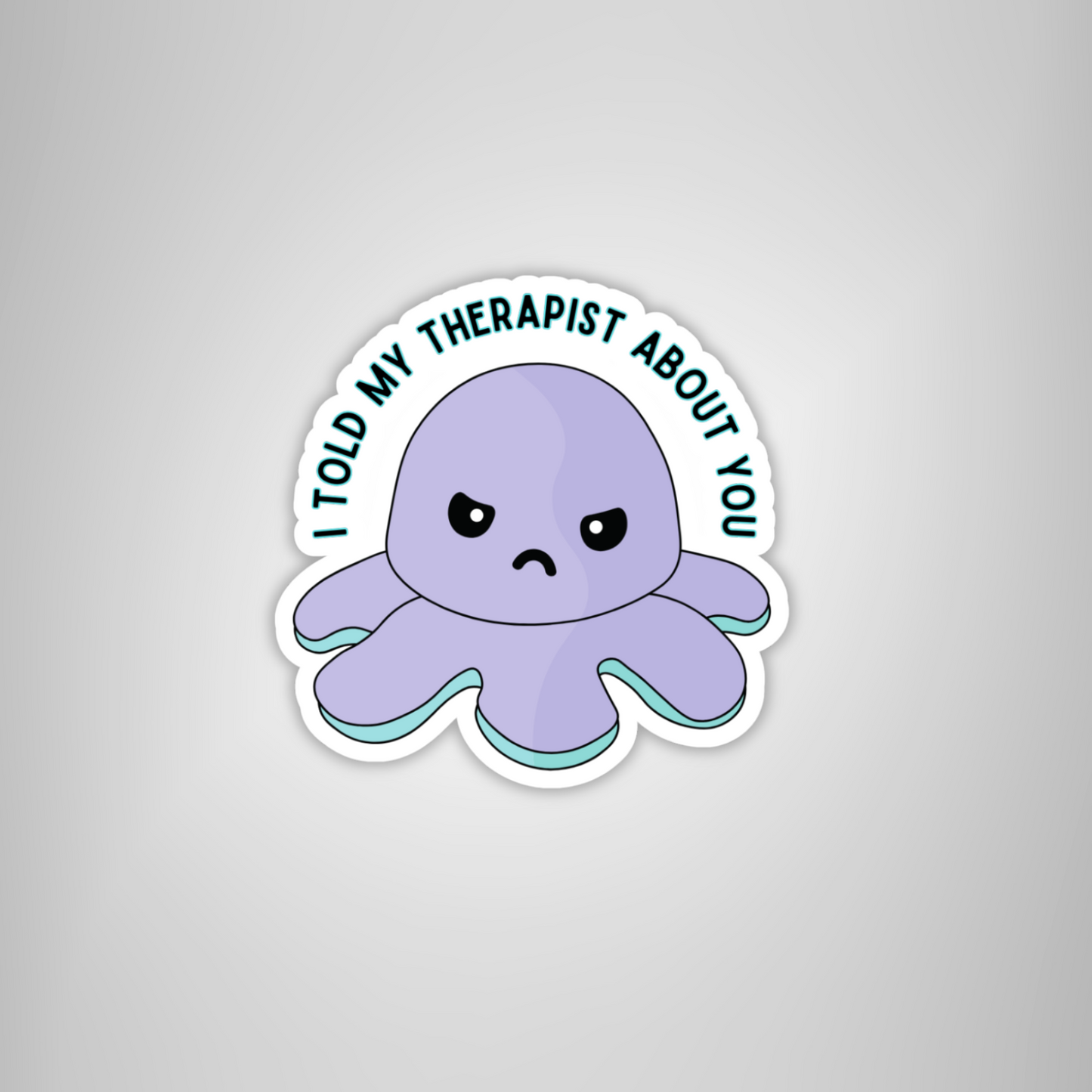 "I Told My Therapist About You" Grumpy Octopus Sticker