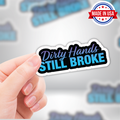 Dirty Hands, Still Broke - Funny Blue Collar & Construction Worker Lifestyle Sticker