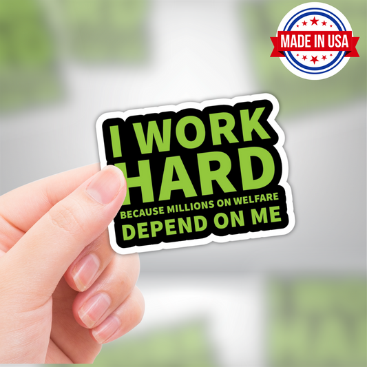 Funny Blue-Collar Sticker "I Work Hard Because People On Welfare Depend On Me"