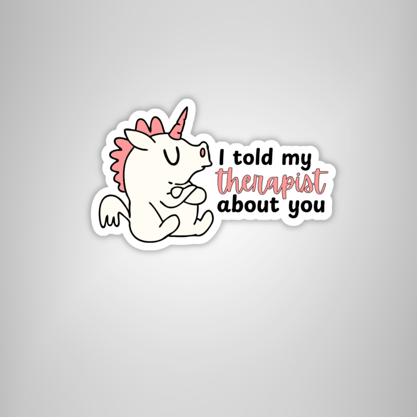 Pouty Unicorn "I Told My Therapist About You" Sticker