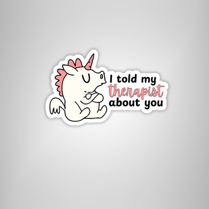 Pouty Unicorn "I Told My Therapist About You" Sticker