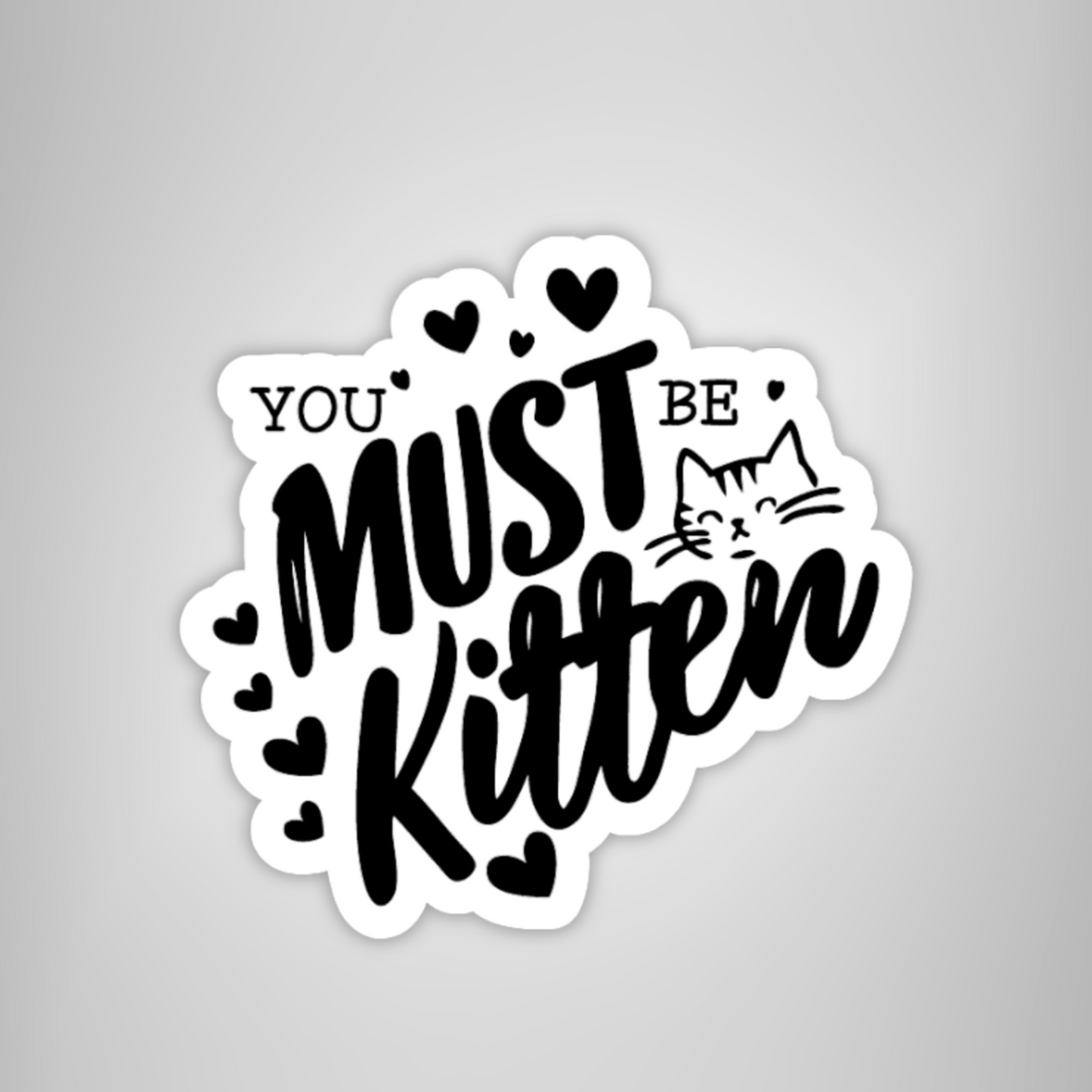 Cat Lover "You Must Be Kitten" Funny Kittie Die-Cut Sticker