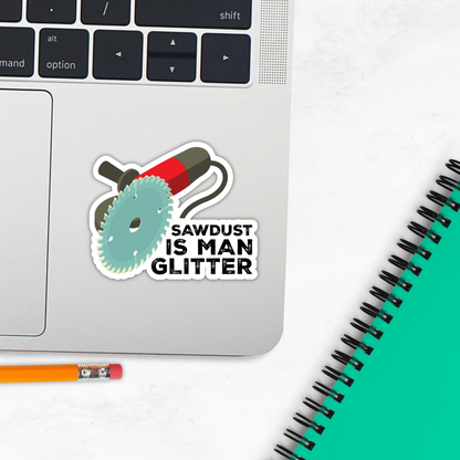 Funny Construction Sticker  "Sawdust IS MAN GLITTER"