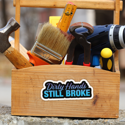 Dirty Hands, Still Broke - Funny Blue Collar & Construction Worker Lifestyle Sticker